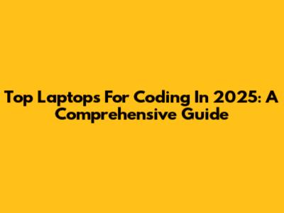 Top Laptops For Coding In 2025: A Comprehensive Guide
