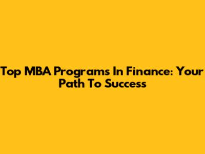 Top MBA Programs In Finance: Your Path To Success
