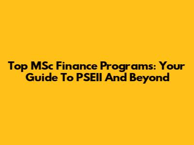 Top MSc Finance Programs: Your Guide To PSEII And Beyond