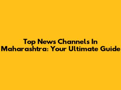 Top News Channels In Maharashtra: Your Ultimate Guide