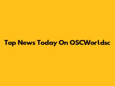 Top News Today On OSCWorldsc