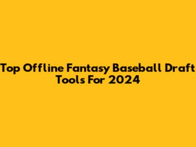 Top Offline Fantasy Baseball Draft Tools For 2024
