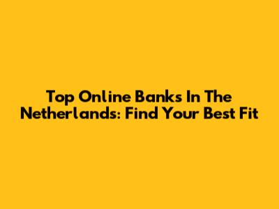 Top Online Banks In The Netherlands: Find Your Best Fit