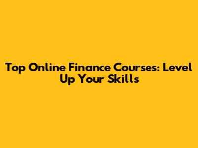 Top Online Finance Courses: Level Up Your Skills