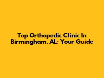 Top Orthopedic Clinic In Birmingham, AL: Your Guide