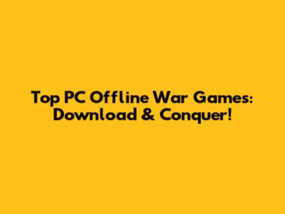 Top PC Offline War Games: Download & Conquer!
