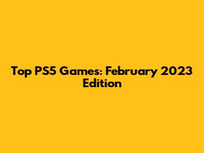 Top PS5 Games: February 2023 Edition