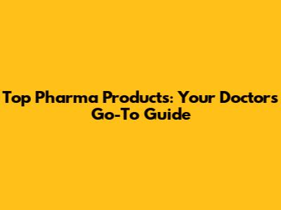Top Pharma Products: Your Doctor's Go-To Guide