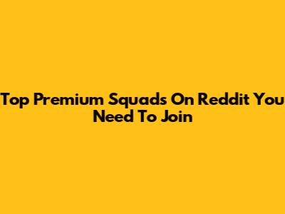 Top Premium Squads On Reddit You Need To Join