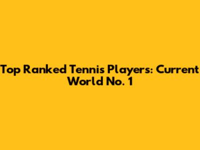 Top Ranked Tennis Players: Current World No. 1