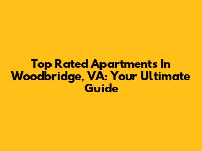 Top Rated Apartments In Woodbridge, VA: Your Ultimate Guide