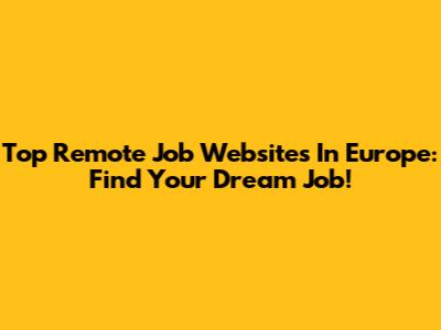 Top Remote Job Websites In Europe: Find Your Dream Job!