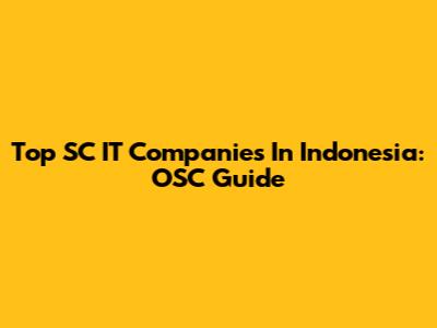 Top SC IT Companies In Indonesia: OSC Guide