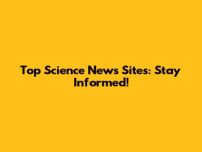 Top Science News Sites: Stay Informed!