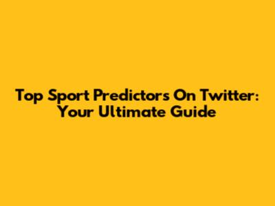 Top Sport Predictors On Twitter: Your Ultimate Guide