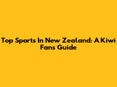 Top Sports In New Zealand: A Kiwi Fan's Guide