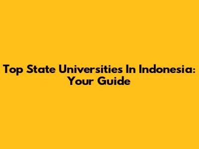 Top State Universities In Indonesia: Your Guide