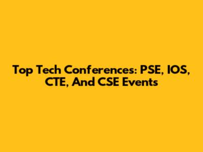 Top Tech Conferences: PSE, IOS, CTE, And CSE Events