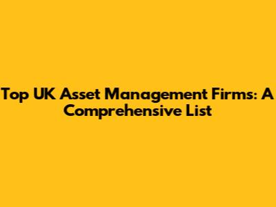 Top UK Asset Management Firms: A Comprehensive List