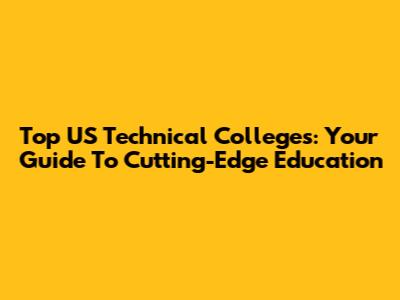 Top US Technical Colleges: Your Guide To Cutting-Edge Education