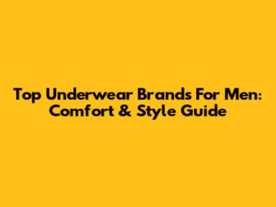 Top Underwear Brands For Men: Comfort & Style Guide