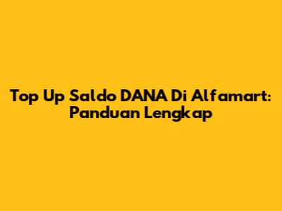 Top Up Saldo DANA Di Alfamart: Panduan Lengkap