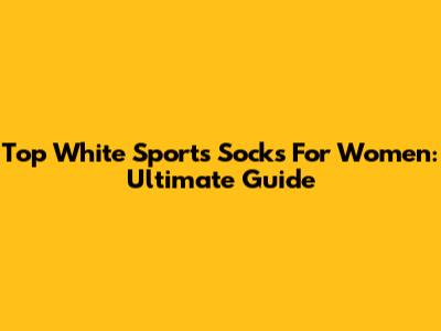 Top White Sports Socks For Women: Ultimate Guide