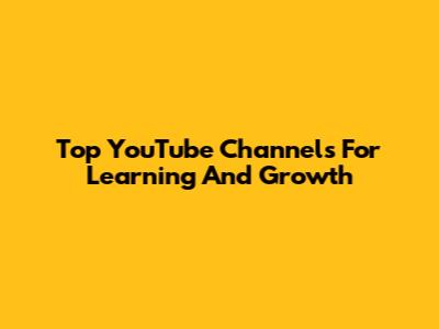 Top YouTube Channels For Learning And Growth