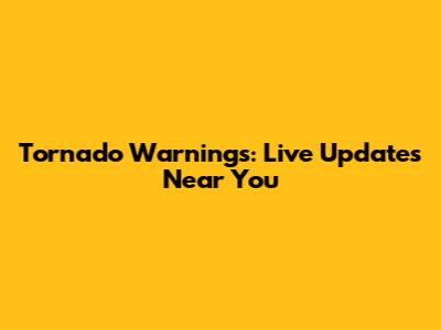 Tornado Warnings: Live Updates Near You