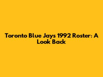 Toronto Blue Jays 1992 Roster: A Look Back