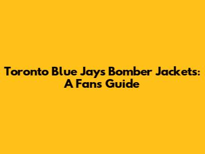 Toronto Blue Jays Bomber Jackets: A Fan's Guide