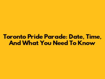 Toronto Pride Parade: Date, Time, And What You Need To Know