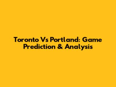 Toronto Vs Portland: Game Prediction & Analysis