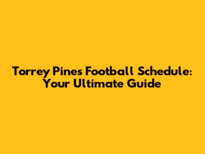 Torrey Pines Football Schedule: Your Ultimate Guide