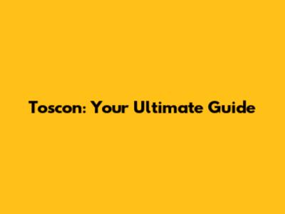 Toscon: Your Ultimate Guide