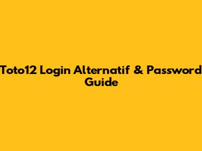 Toto12 Login Alternatif & Password Guide