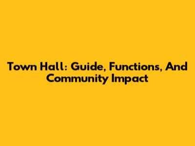 Town Hall: Guide, Functions, And Community Impact