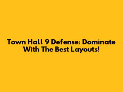 Town Hall 9 Defense: Dominate With The Best Layouts!