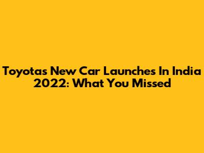 Toyota's New Car Launches In India 2022: What You Missed