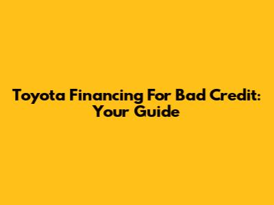 Toyota Financing For Bad Credit: Your Guide