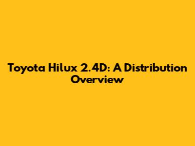 Toyota Hilux 2.4D: A Distribution Overview