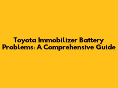 Toyota Immobilizer Battery Problems: A Comprehensive Guide