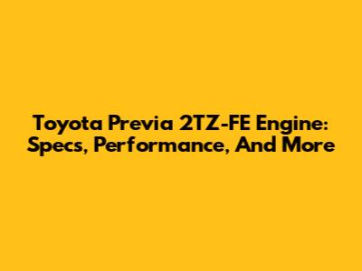 Toyota Previa 2TZ-FE Engine: Specs, Performance, And More