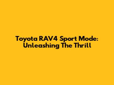 Toyota RAV4 Sport Mode: Unleashing The Thrill
