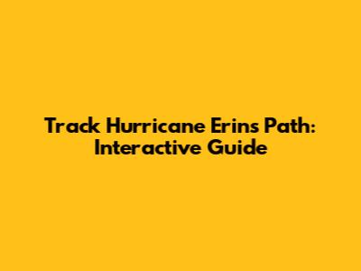 Track Hurricane Erin's Path: Interactive Guide