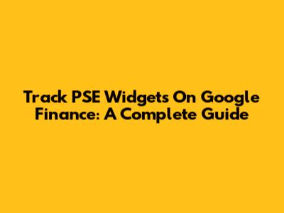 Track PSE Widgets On Google Finance: A Complete Guide