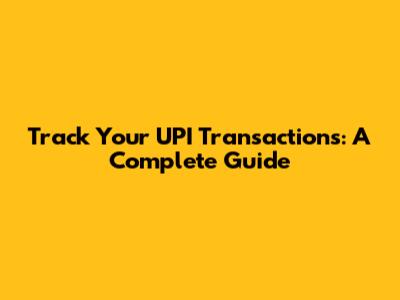 Track Your UPI Transactions: A Complete Guide