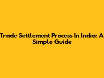 Trade Settlement Process In India: A Simple Guide