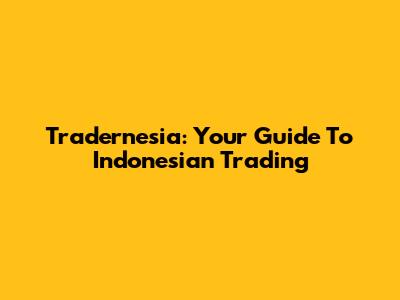 Tradernesia: Your Guide To Indonesian Trading