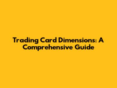 Trading Card Dimensions: A Comprehensive Guide